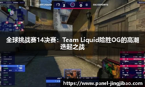 全球挑战赛14决赛：Team Liquid险胜OG的高潮迭起之战